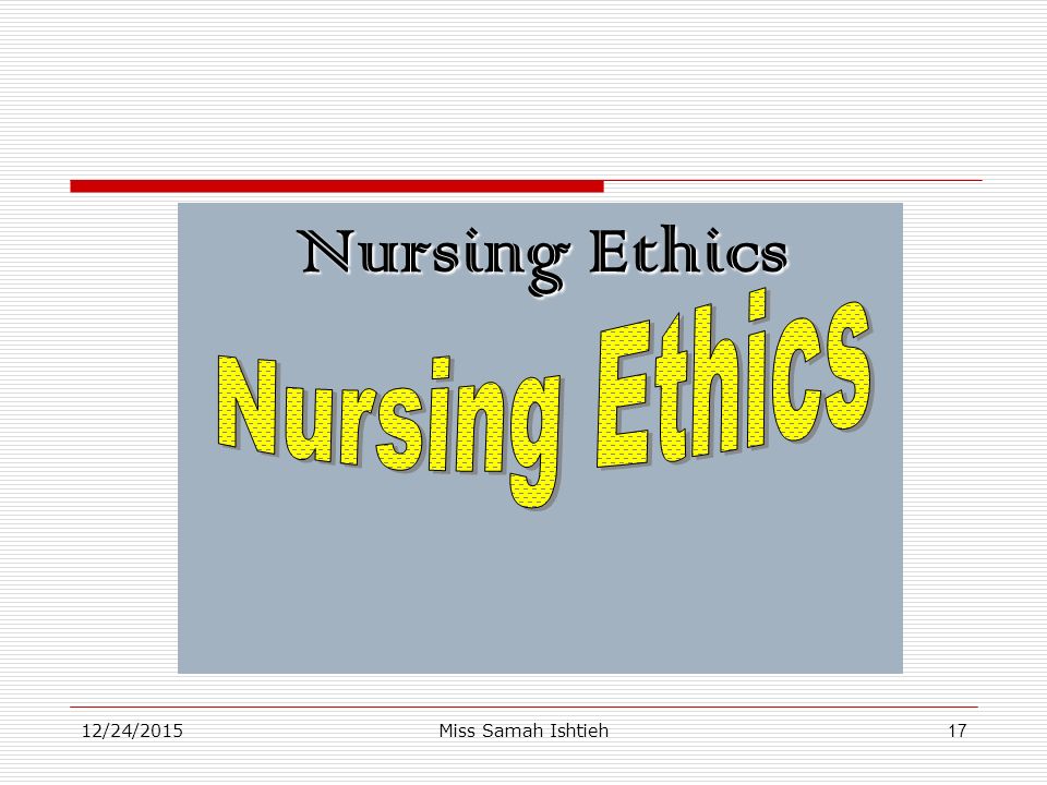 12/24/2015Miss Samah Ishtieh17 Nursing Ethics