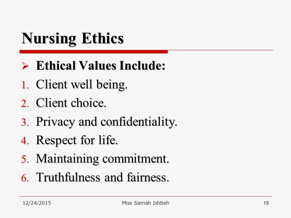 12/24/2015Miss Samah Ishtieh18 Nursing Ethics  Ethical Values Include: 1.