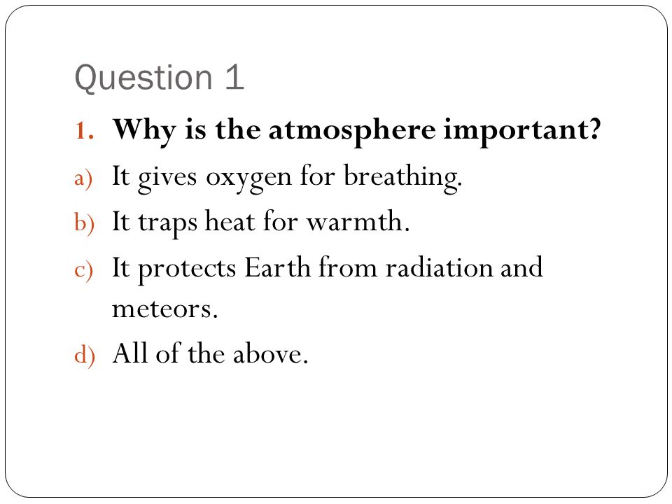 Question 1 1. Why is the atmosphere important. a) It gives oxygen for breathing.