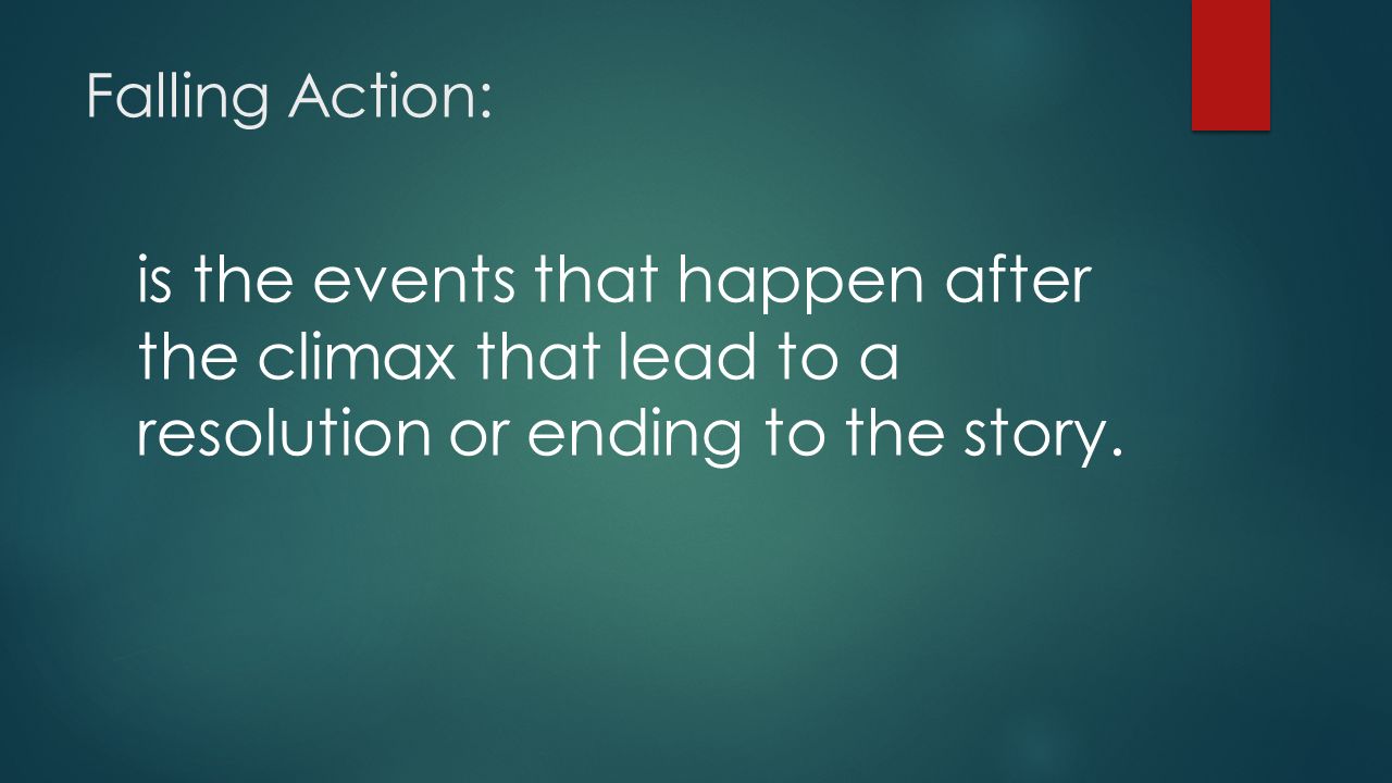 Falling Action: is the events that happen after the climax that lead to a resolution or ending to the story.