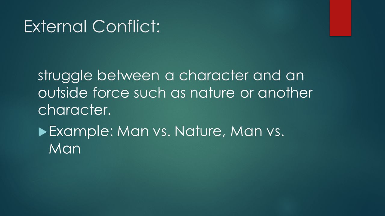 External Conflict: struggle between a character and an outside force such as nature or another character.
