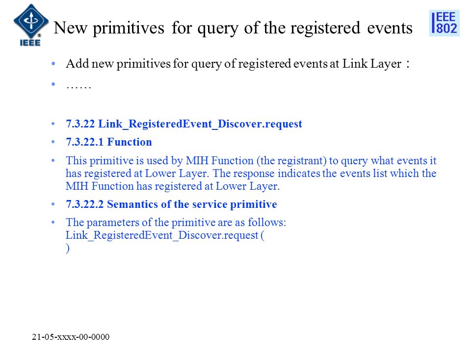 21-05-xxxx New primitives for query of the registered events Add new primitives for query of registered events at Link Layer ： …… Link_RegisteredEvent_Discover.request Function This primitive is used by MIH Function (the registrant) to query what events it has registered at Lower Layer.