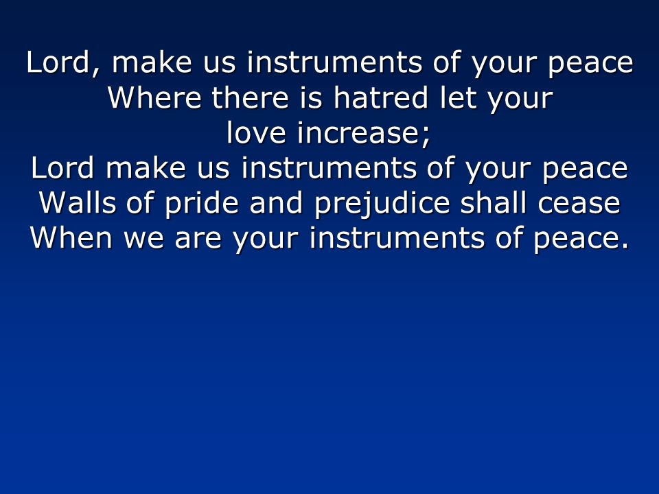 Instruments of Your Peace Lord, make us instruments of your peace Where  there is hatred let your love increase; Lord make us instruments of your  peace. - ppt download