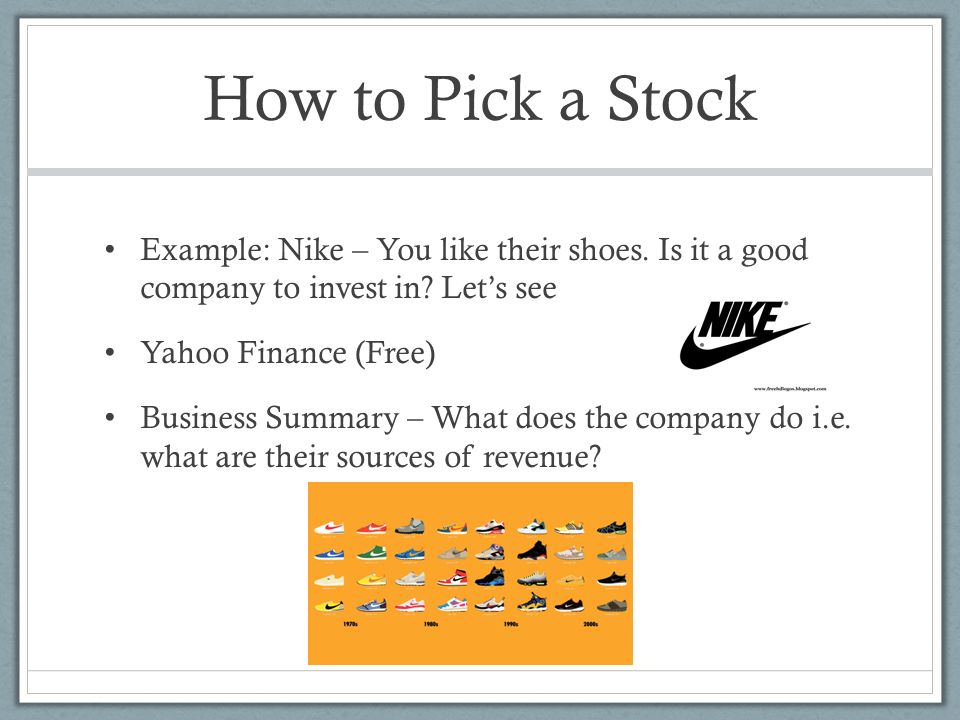 How to Pick a Stock. Example: Nike – You like their shoes. Is it a good  company to invest in? Let's see Yahoo Finance (Free) Business Summary –  What does. - ppt download
