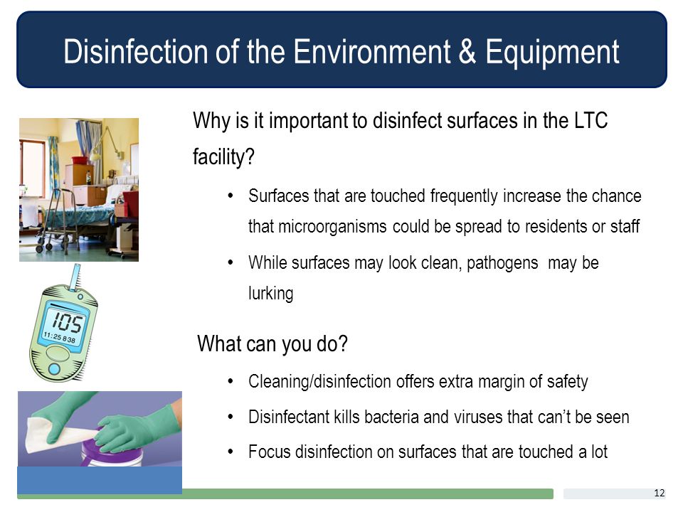 Disinfection of the Environment & Equipment Why is it important to disinfect surfaces in the LTC facility.