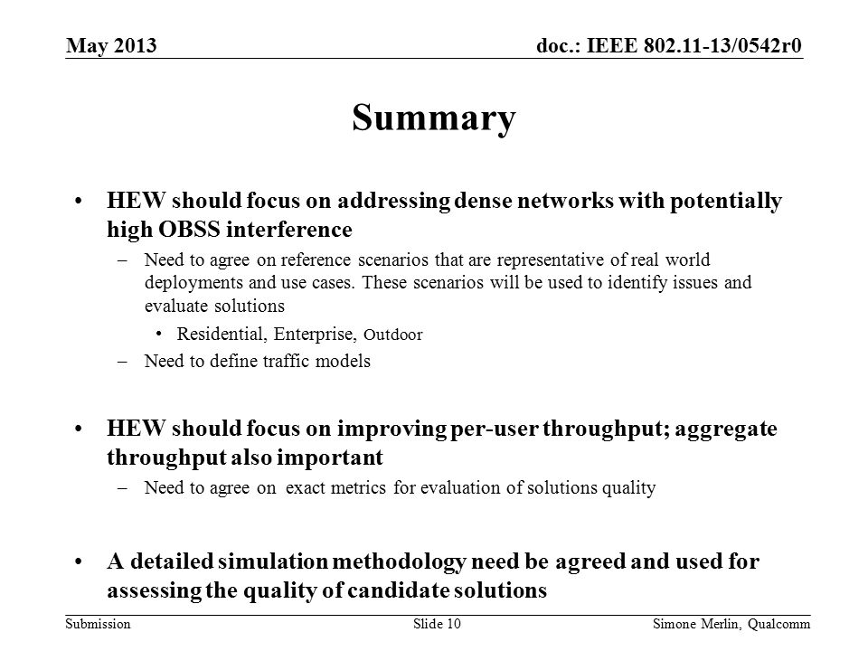 doc.: IEEE /0542r0 Submission Summary HEW should focus on addressing dense networks with potentially high OBSS interference –Need to agree on reference scenarios that are representative of real world deployments and use cases.
