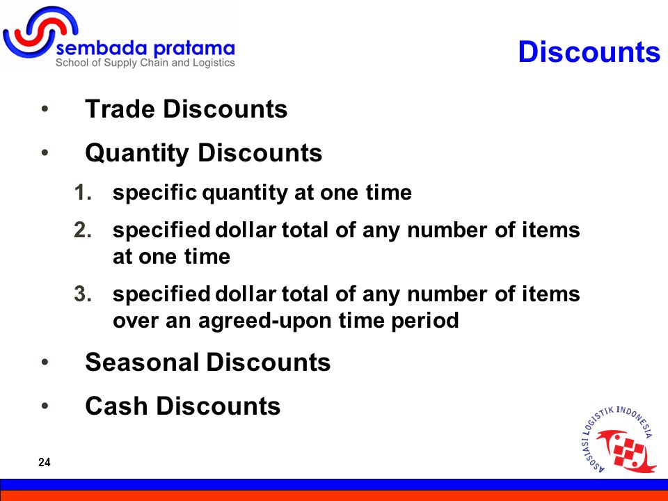 24 Hoetomo Lembito Discounts Trade Discounts Quantity Discounts 1.specific quantity at one time 2.specified dollar total of any number of items at one time 3.specified dollar total of any number of items over an agreed-upon time period Seasonal Discounts Cash Discounts 24