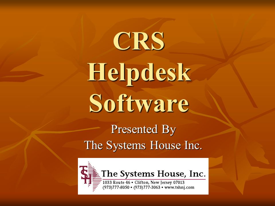 CRS Helpdesk Software Presented By The Systems House Inc.
