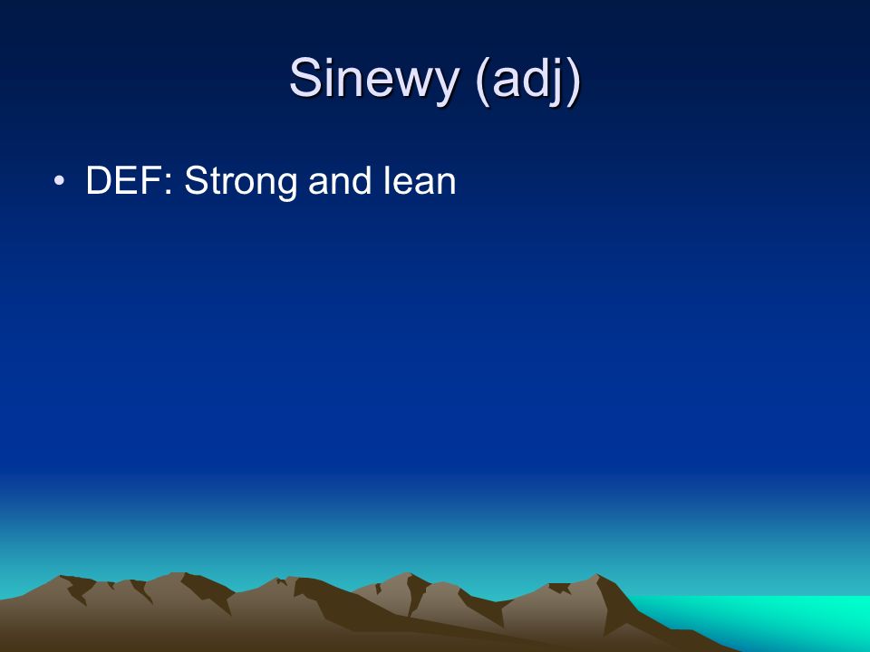 Sinewy (adj) DEF: Strong and lean