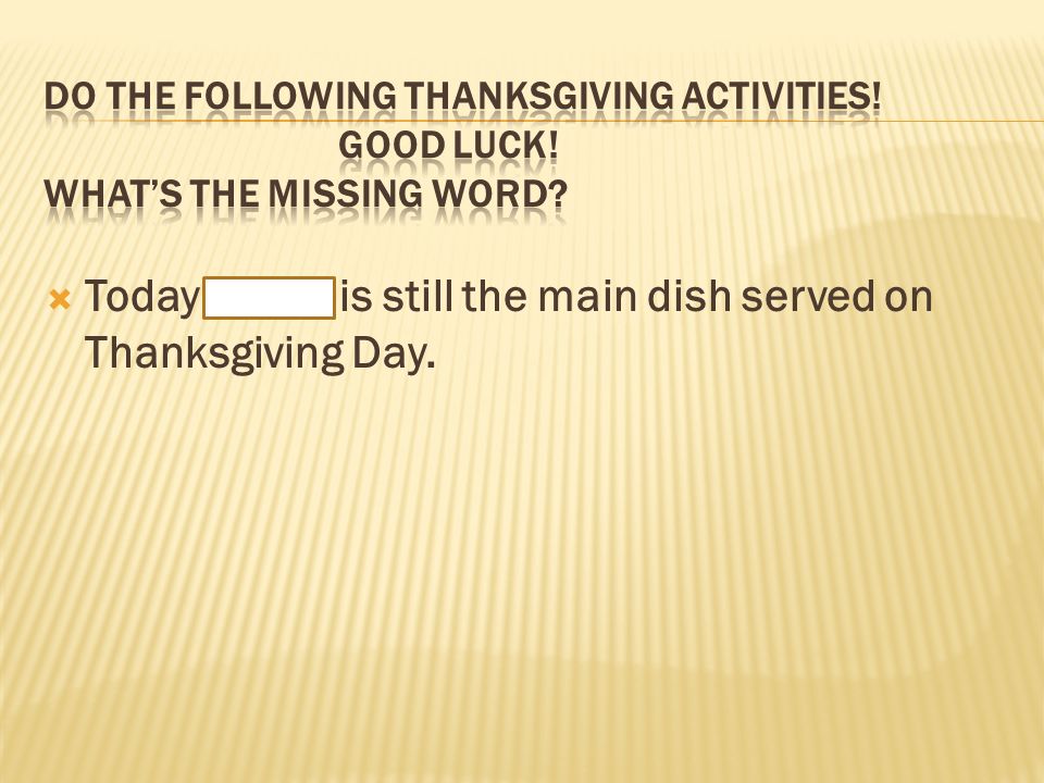  Today turkey is still the main dish served on Thanksgiving Day.