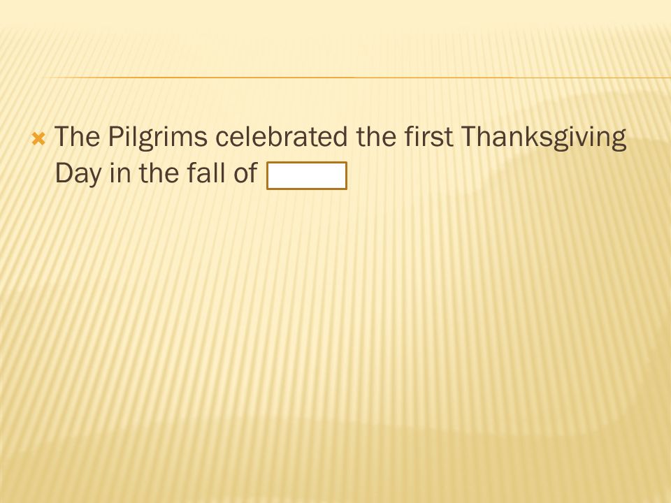  The Pilgrims celebrated the first Thanksgiving Day in the fall of 1621.