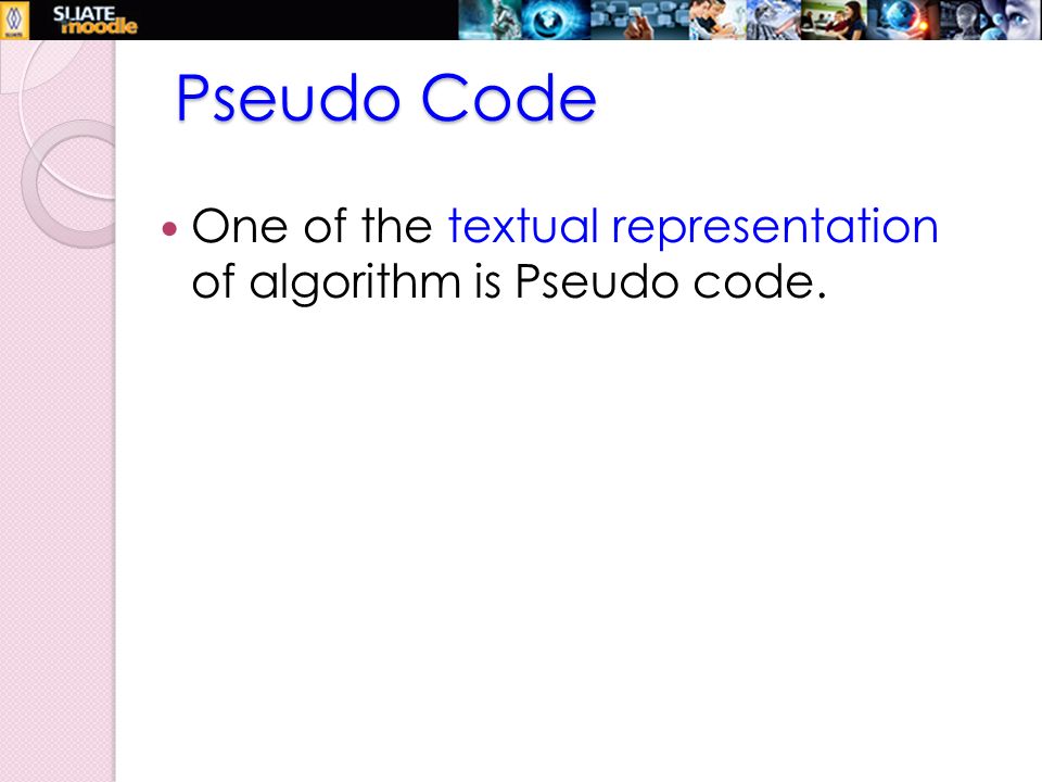 Pseudo Code One of the textual representation of algorithm is Pseudo code.