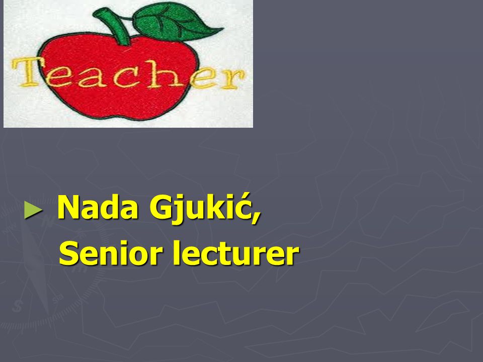 ► Nada Gjukić, Senior lecturer Senior lecturer