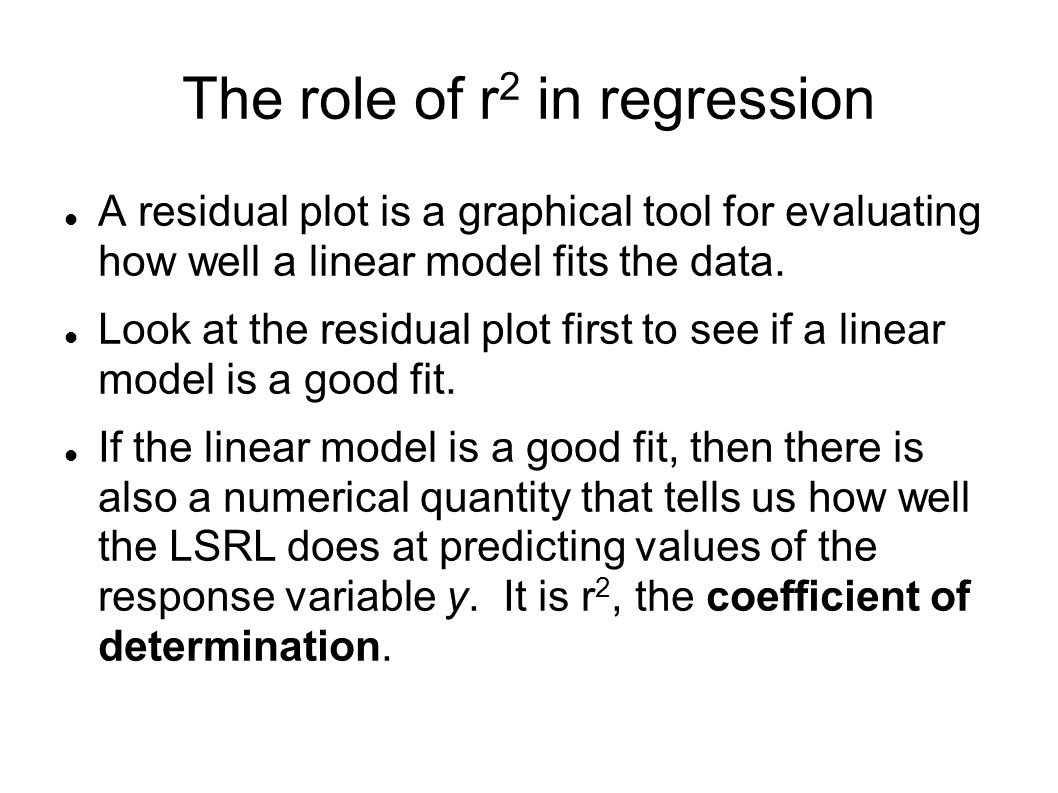 The role of r 2 in regression A residual plot is a graphical tool for evaluating how well a linear model fits the data.