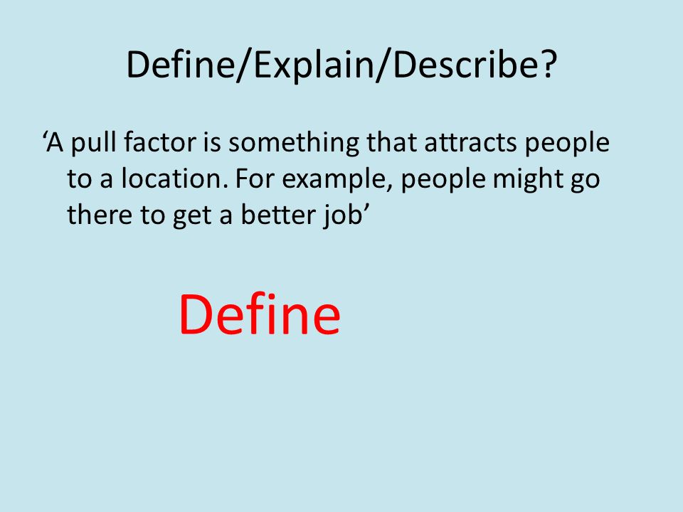 Define/Explain/Describe. ‘A pull factor is something that attracts people to a location.