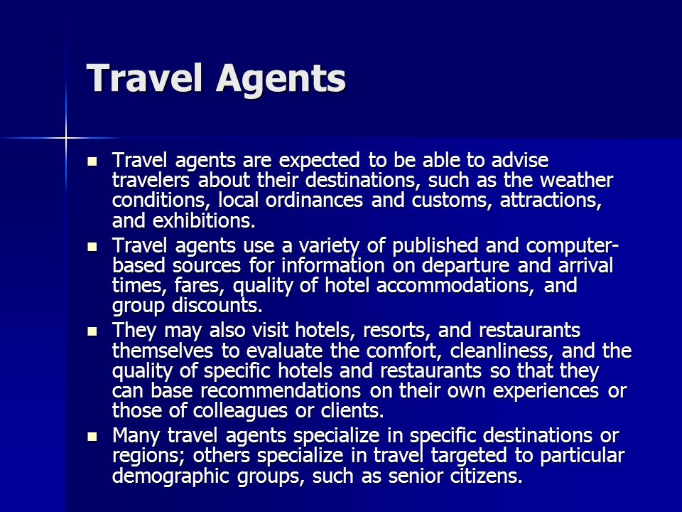 Travel agents are expected to be able to advise travelers about their destinations, such as the weather conditions, local ordinances and customs, attractions, and exhibitions.