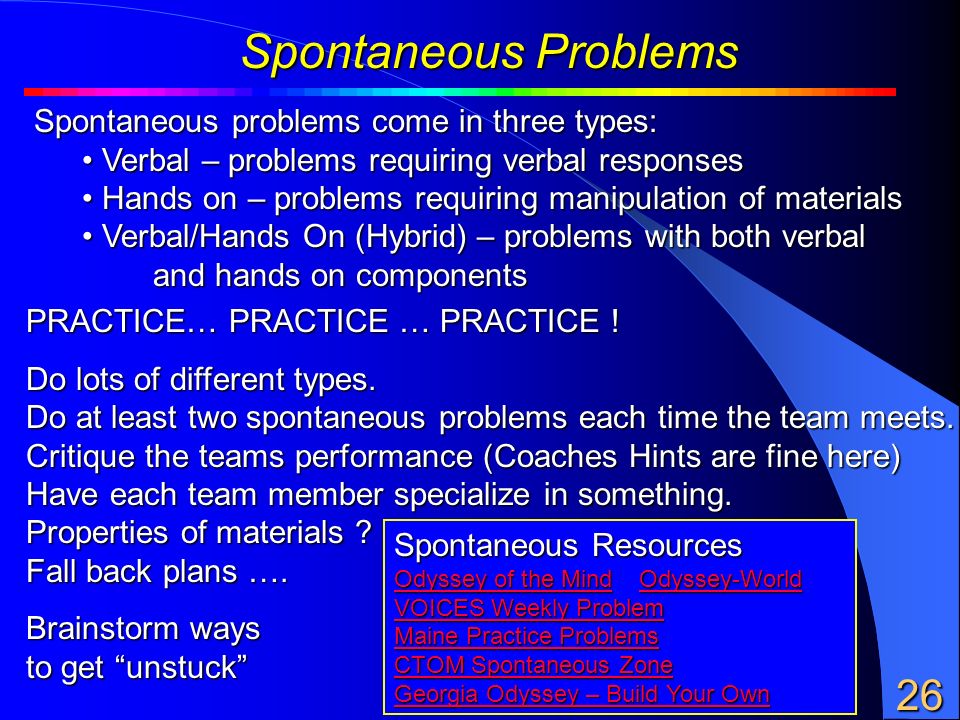 Spontaneous Problems Spontaneous problems come in three types: Verbal – problems requiring verbal responses Verbal – problems requiring verbal responses Hands on – problems requiring manipulation of materials Hands on – problems requiring manipulation of materials Verbal/Hands On (Hybrid) – problems with both verbal and hands on components Verbal/Hands On (Hybrid) – problems with both verbal and hands on components PRACTICE… PRACTICE … PRACTICE .