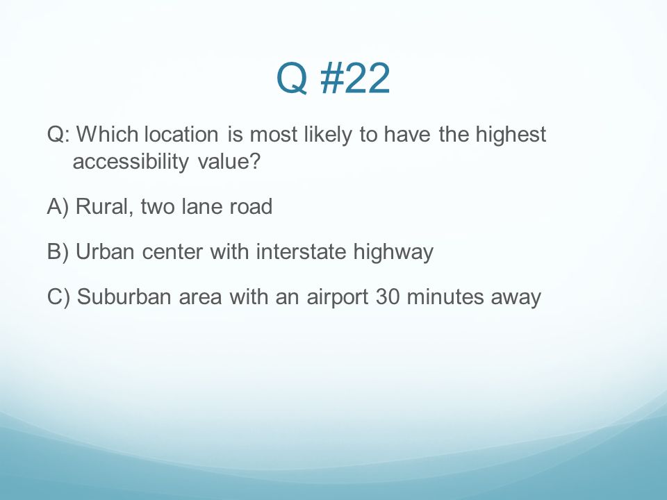 Q #22 Q: Which location is most likely to have the highest accessibility value.