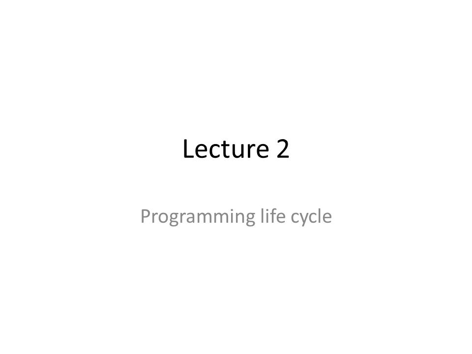 Lecture 2 Programming life cycle