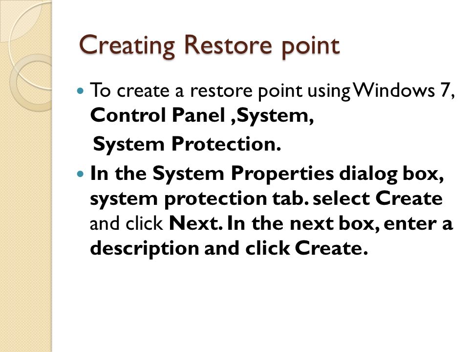 Creating Restore point To create a restore point using Windows 7, Control Panel,System, System Protection.