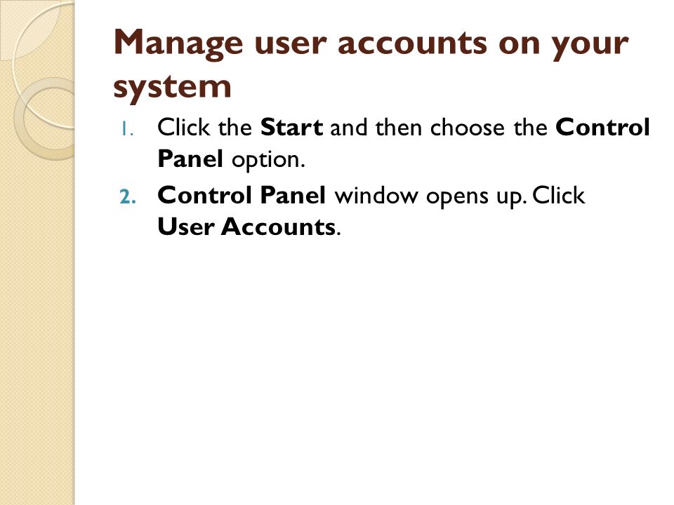 Manage user accounts on your system 1. Click the Start and then choose the Control Panel option.