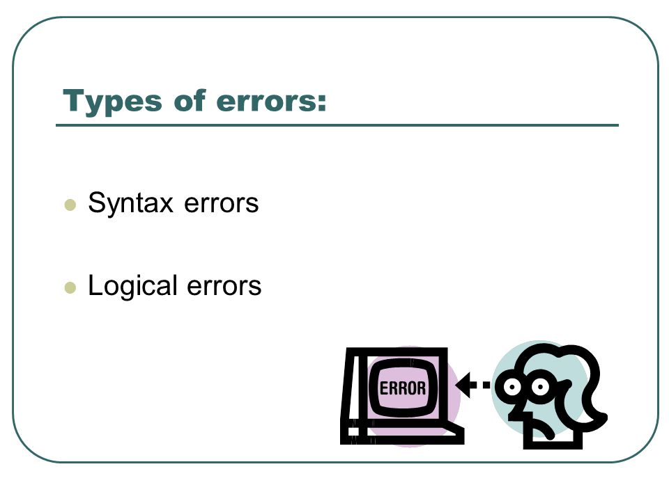 ERRORS. Types of errors: Syntax errors Logical errors. - ppt download