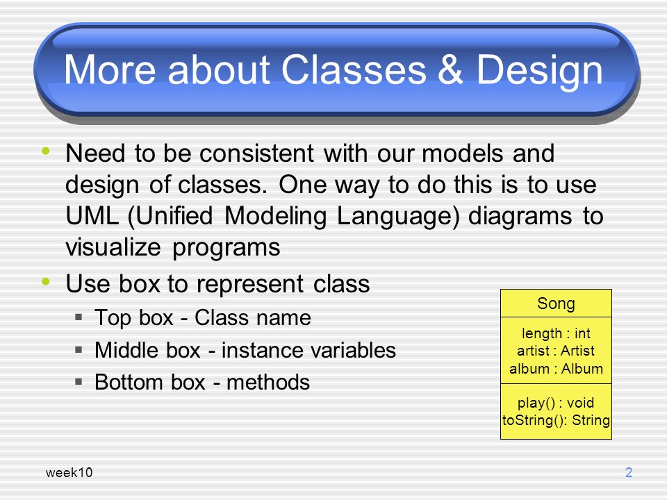 week102 More about Classes & Design Need to be consistent with our models and design of classes.