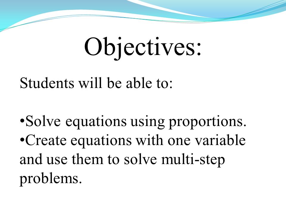 Objectives: Students will be able to: Solve equations using proportions.