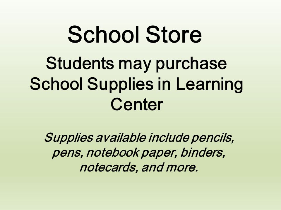 School Store Students may purchase School Supplies in Learning Center Supplies available include pencils, pens, notebook paper, binders, notecards, and more.