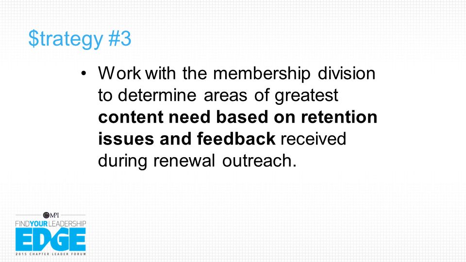 $trategy #3 Work with the membership division to determine areas of greatest content need based on retention issues and feedback received during renewal outreach.
