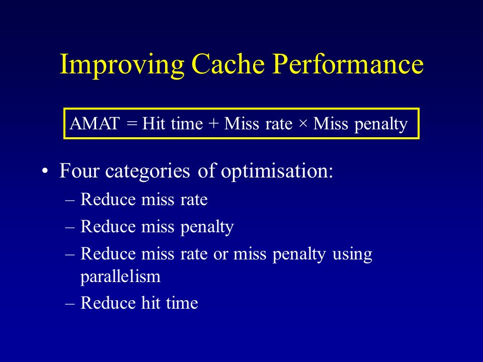 Improving Cache Performance Four categories of optimisation: –Reduce ...