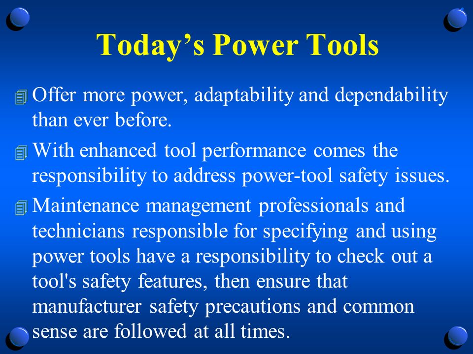 Today’s Power Tools 4 Offer more power, adaptability and dependability than ever before.