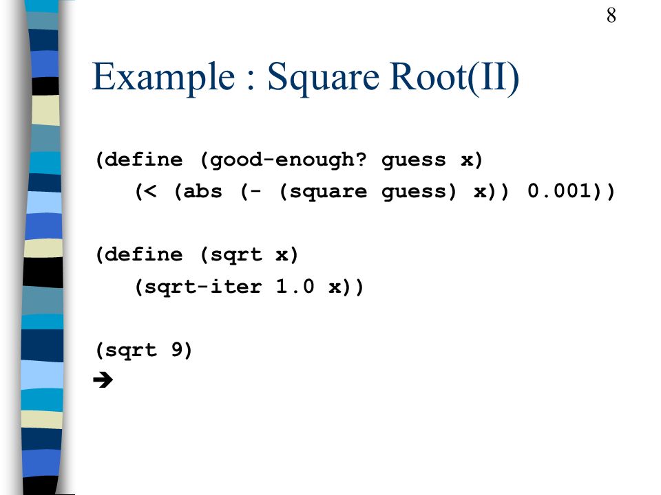 8 Example : Square Root(II) (define (good-enough.