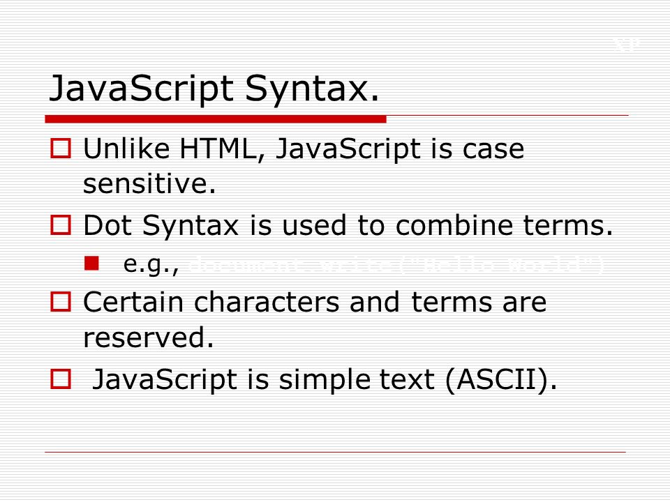 XP JavaScript Syntax.  Unlike HTML, JavaScript is case sensitive.
