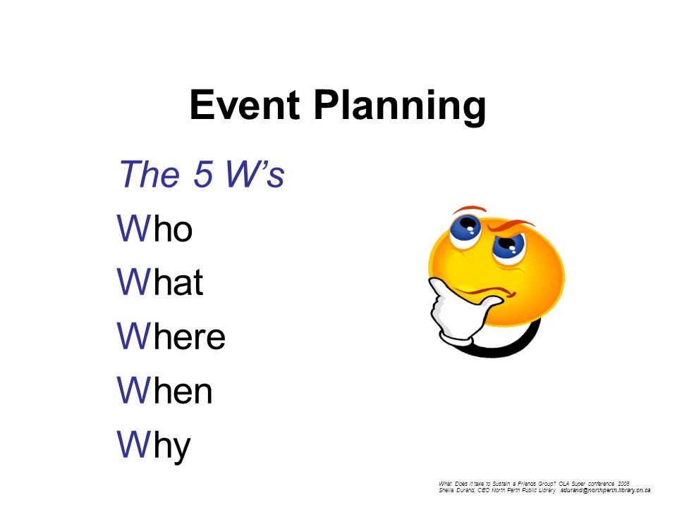Event Planning The 5 W’s Who What Where When Why What Does it take to Sustain a Friends Group.
