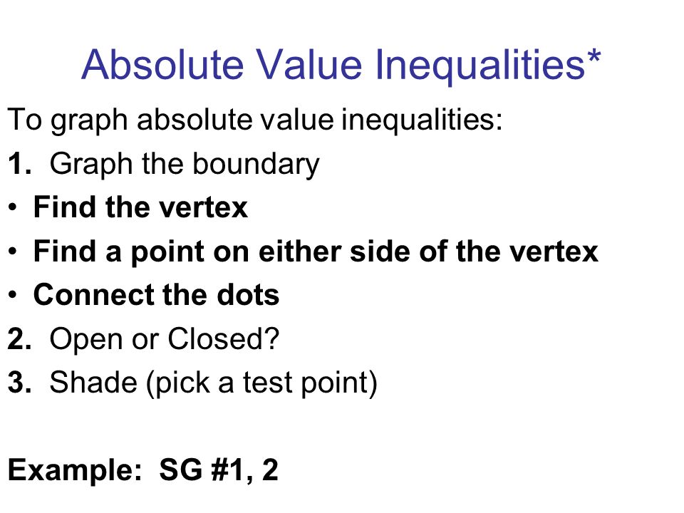 Absolute Value Inequalities* To graph absolute value inequalities: 1.
