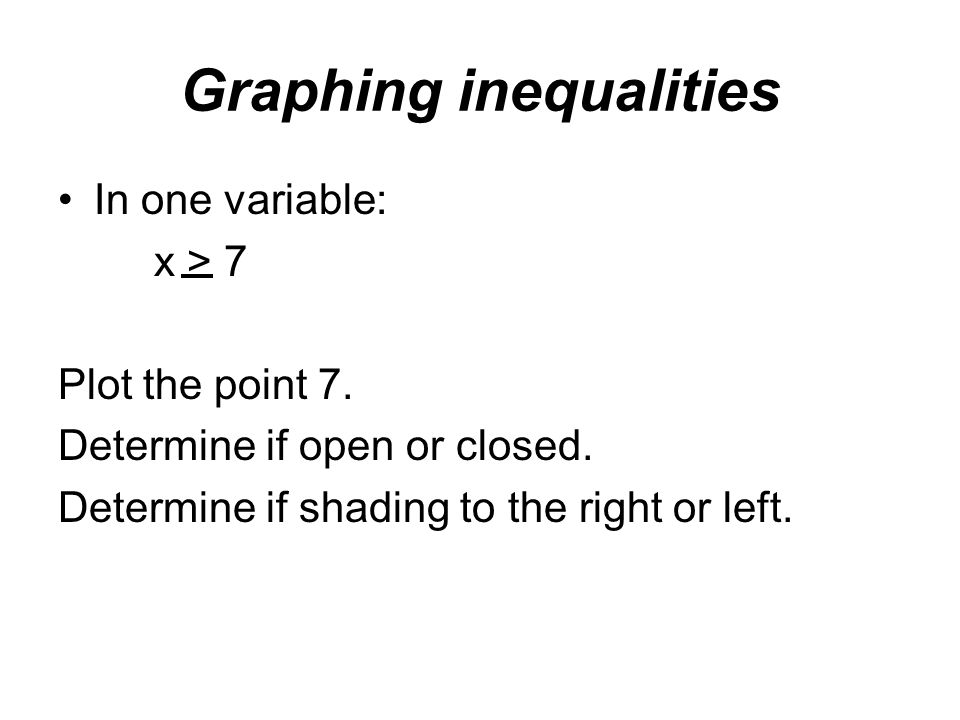 Graphing inequalities In one variable: x > 7 Plot the point 7.