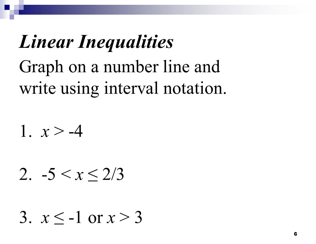 Linear Inequalities Graph on a number line and write using interval notation. 1. x >
