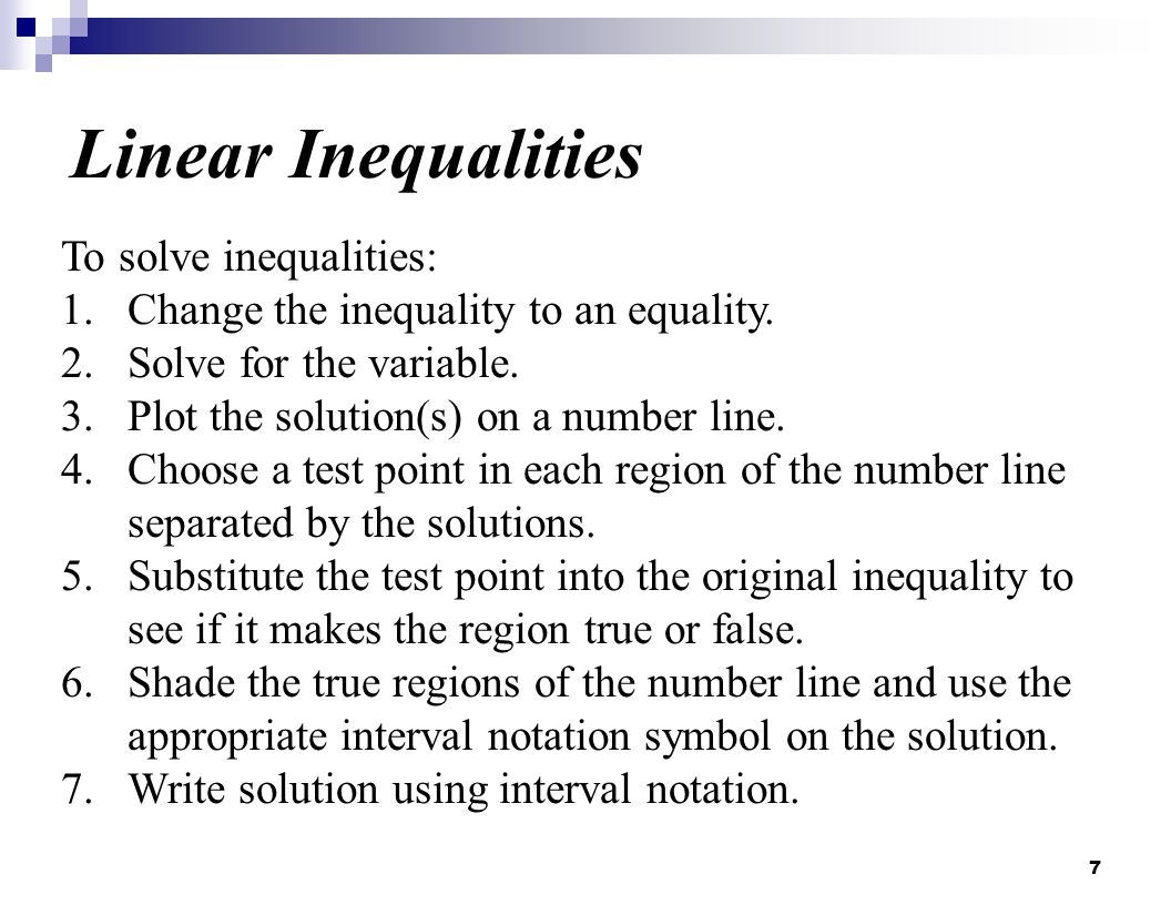 Linear Inequalities To solve inequalities: 1.Change the inequality to an equality.