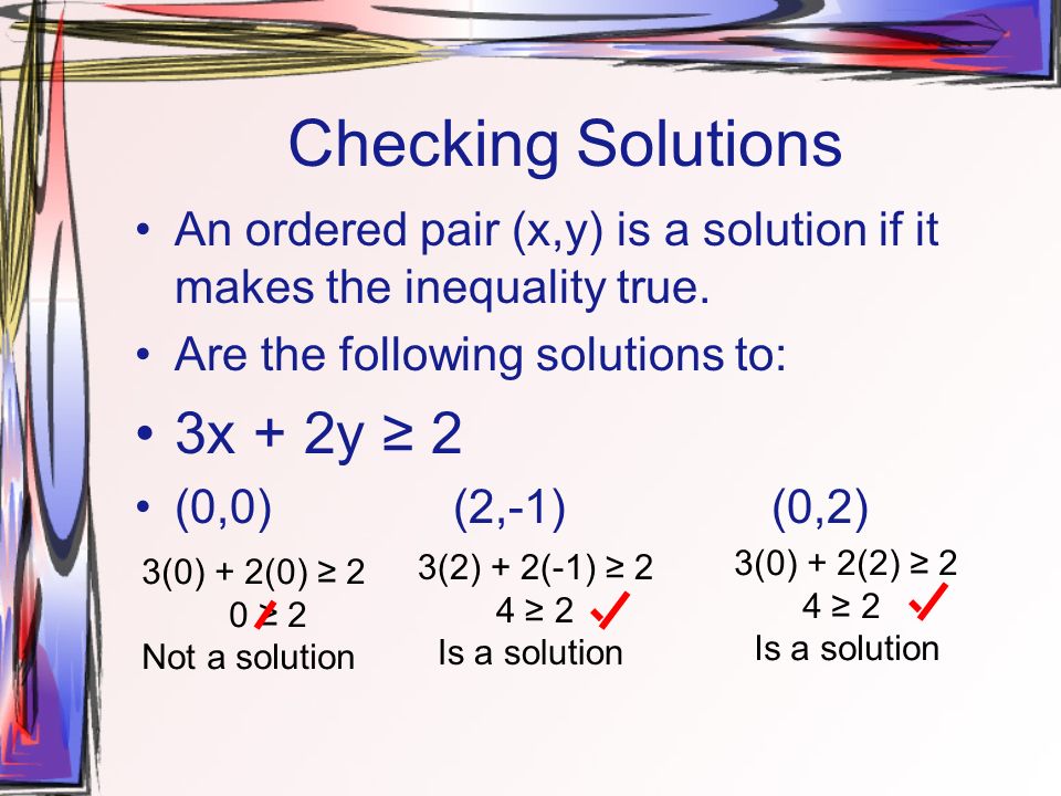 Checking Solutions An ordered pair (x,y) is a solution if it makes the inequality true.