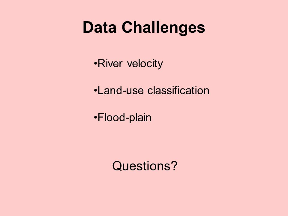 Data Challenges River velocity Land-use classification Flood-plain Questions