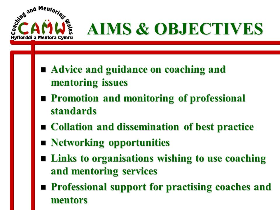 COACHINGAND MENTORING WALES? WHAT IS……. AIMS & OBJECTIVES n Advice and  guidance on coaching and mentoring issues n Promotion and monitoring of  professional. - ppt download