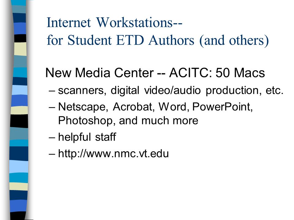 Internet Workstations-- for Student ETD Authors (and others) New Media Center -- ACITC: 50 Macs –scanners, digital video/audio production, etc.