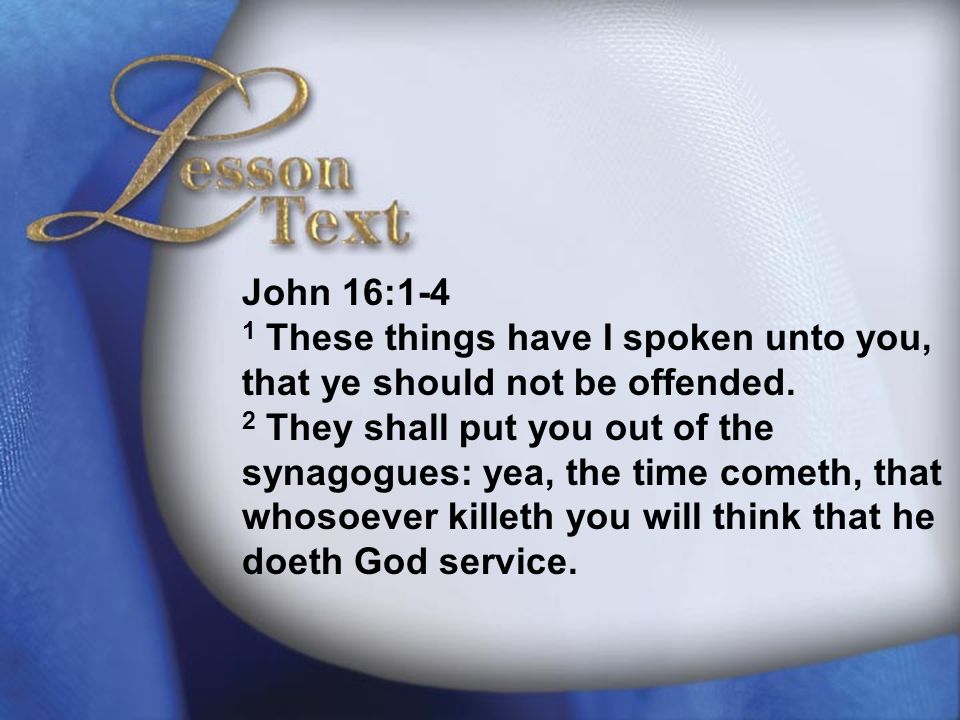 First Principles Lesson 9 Lesson Text John 16 1 4 John 16 1 4 1 These Things Have I Spoken Unto You That Ye Should Not Be Offended 2 They Shall Put Ppt Download First Principles Lesson 9 Lesson Text John 16 1 4 John 16 1 4 1 These Things Have I Spoken Unto You That Ye Should Not Be Offended 2 They Shall Put Ppt Download