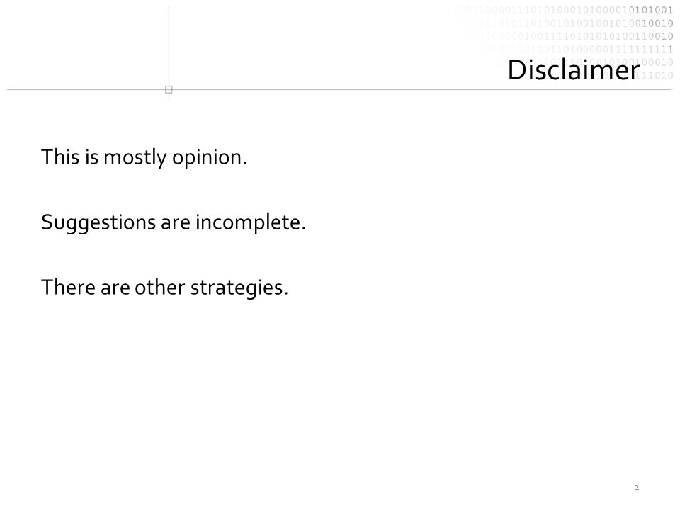 2 Disclaimer This is mostly opinion. Suggestions are incomplete. There are other strategies.