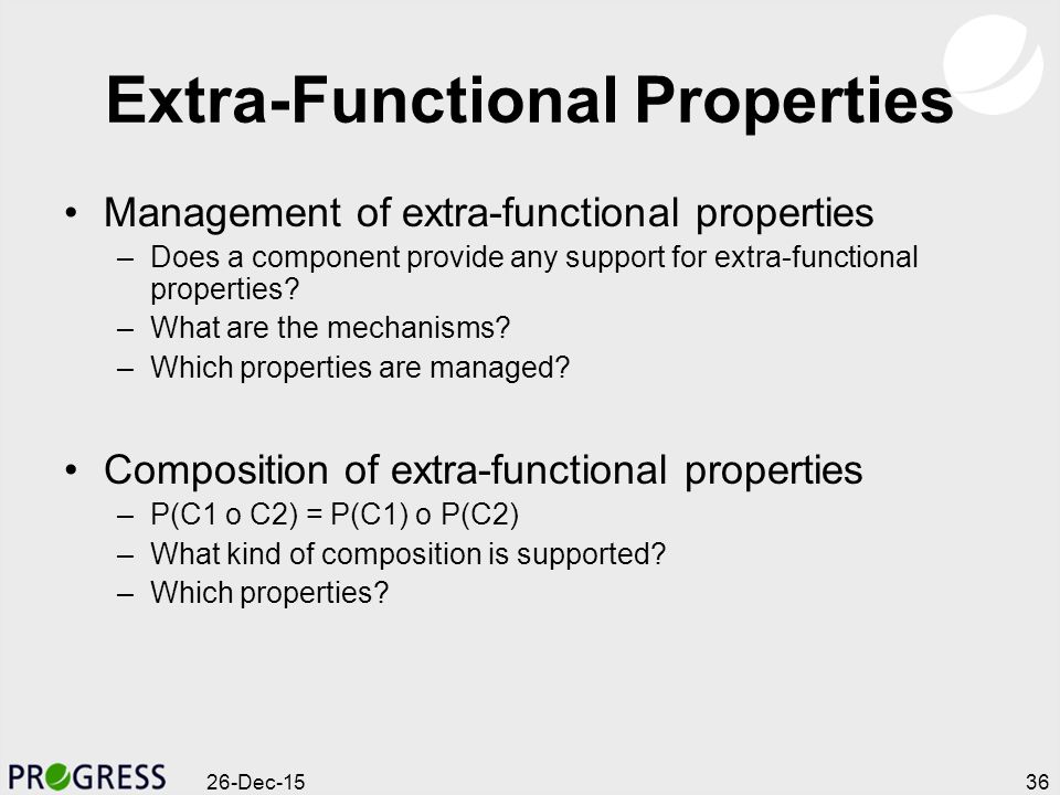 26-Dec-1536 Extra-Functional Properties Management of extra-functional properties –Does a component provide any support for extra-functional properties.