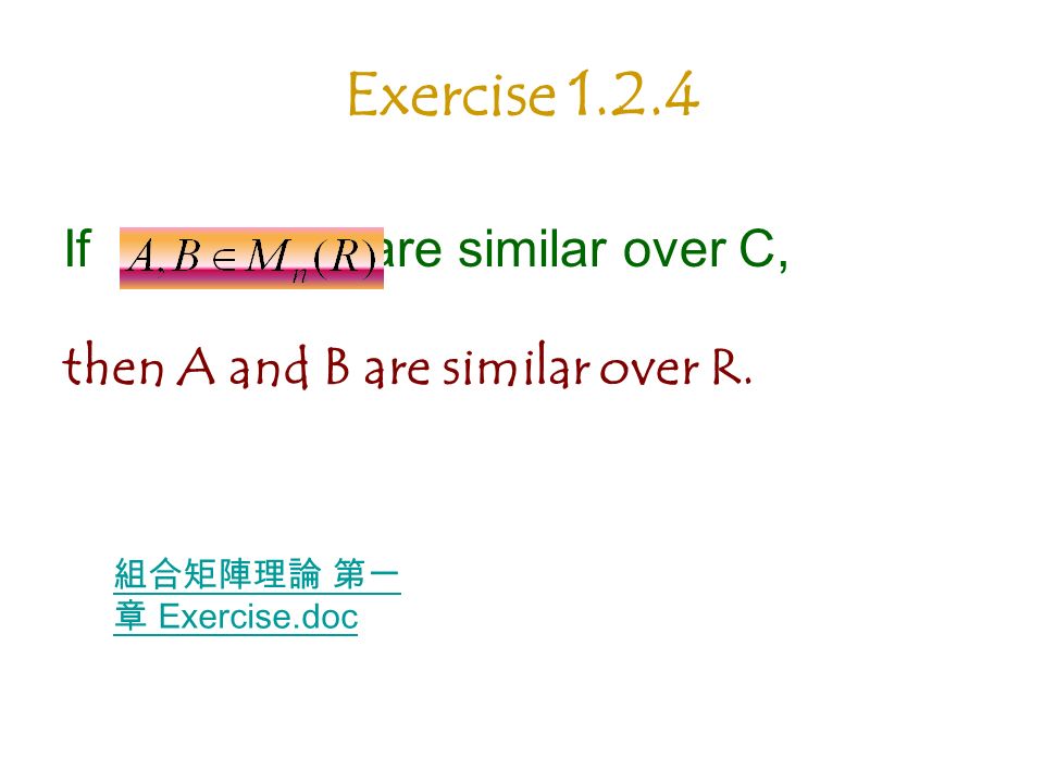 Exercise If are similar over C, then A and B are similar over R. 組合矩陣理論 第一 章 Exercise.doc