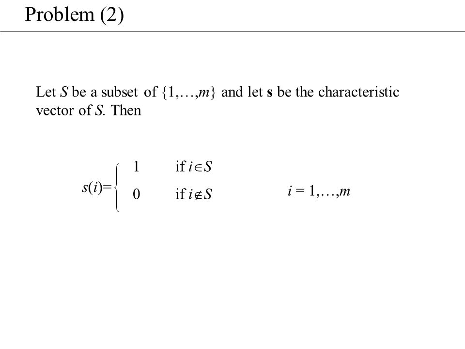 Let S be a subset of {1,…,m} and let s be the characteristic vector of S.