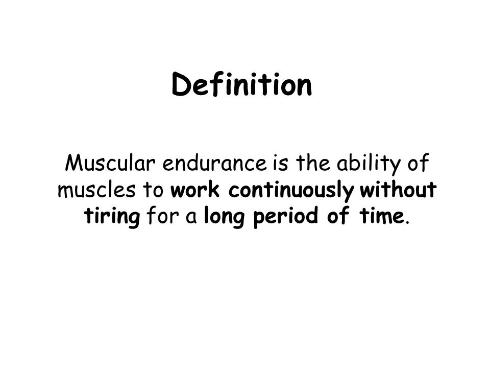 Muscular Endurance. Definition Muscular endurance is the ability of muscles  to work continuously without tiring for a long period of time. - ppt  download