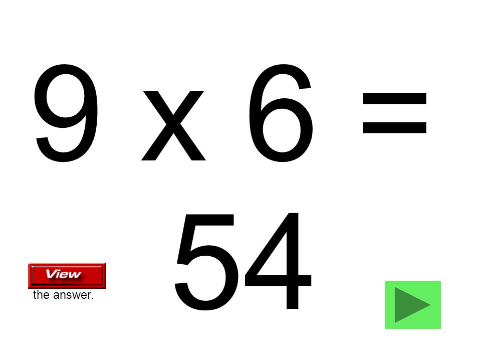 9 x 6 = 54 the answer.